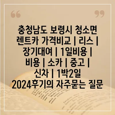 충청남도 보령시 청소면 렌트카 가격비교 | 리스 | 장기대여 | 1일비용 | 비용 | 소카 | 중고 | 신차 | 1박2일 2024후기