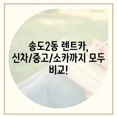 인천시 연수구 송도2동 렌트카 가격비교 | 리스 | 장기대여 | 1일비용 | 비용 | 소카 | 중고 | 신차 | 1박2일 2024후기