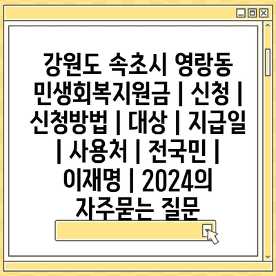 강원도 속초시 영랑동 민생회복지원금 | 신청 | 신청방법 | 대상 | 지급일 | 사용처 | 전국민 | 이재명 | 2024