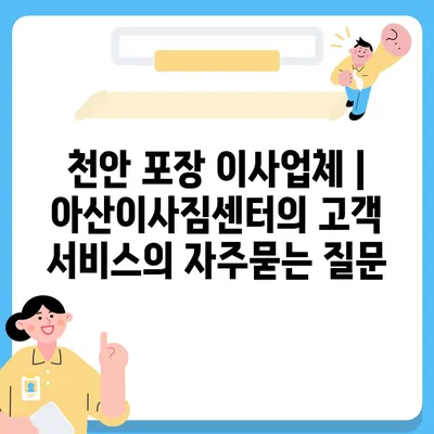 천안 포장 이사업체 | 아산이사짐센터의 고객 서비스