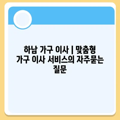 하남 가구 이사 | 맞춤형 가구 이사 서비스