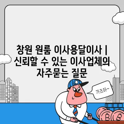 창원 원룸 이사용달이사 | 신뢰할 수 있는 이사업체