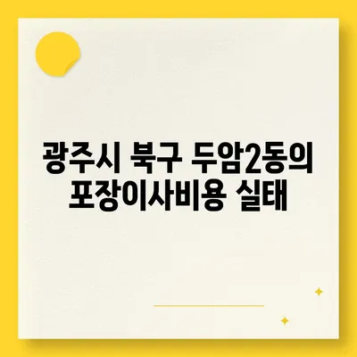 광주시 북구 두암2동 포장이사비용 | 견적 | 원룸 | 투룸 | 1톤트럭 | 비교 | 월세 | 아파트 | 2024 후기