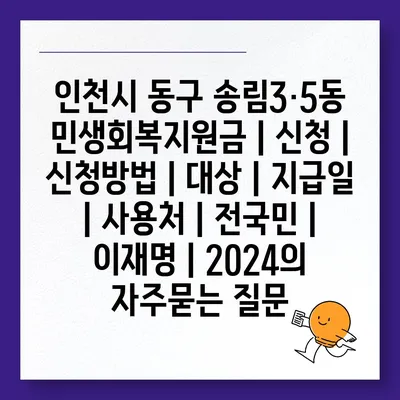 인천시 동구 송림3·5동 민생회복지원금 | 신청 | 신청방법 | 대상 | 지급일 | 사용처 | 전국민 | 이재명 | 2024