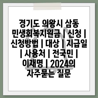 경기도 의왕시 삼동 민생회복지원금 | 신청 | 신청방법 | 대상 | 지급일 | 사용처 | 전국민 | 이재명 | 2024