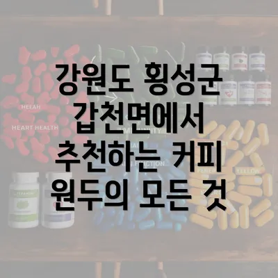 강원도 횡성군 갑천면에서 추천하는 커피 원두의 모든 것