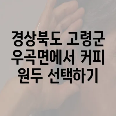 경상북도 고령군 우곡면에서 커피 원두 선택하기