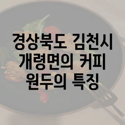 경상북도 김천시 개령면의 커피 원두의 특징