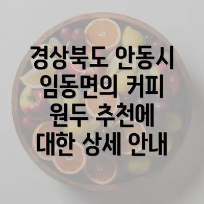 경상북도 안동시 임동면의 커피 원두 추천에 대한 상세 안내