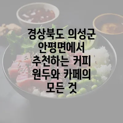 경상북도 의성군 안평면에서 추천하는 커피 원두와 카페의 모든 것