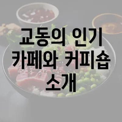 교동의 인기 카페와 커피숍 소개