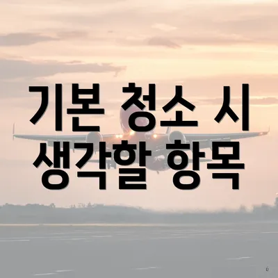 기본 청소 시 생각할 항목