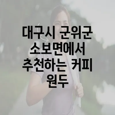 대구시 군위군 소보면에서 추천하는 커피 원두