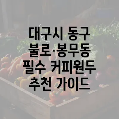 대구시 동구 불로·봉무동 필수 커피원두 추천 가이드