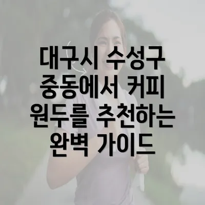 대구시 수성구 중동에서 커피 원두를 추천하는 완벽 가이드