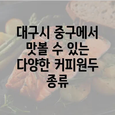 대구시 중구에서 맛볼 수 있는 다양한 커피원두 종류