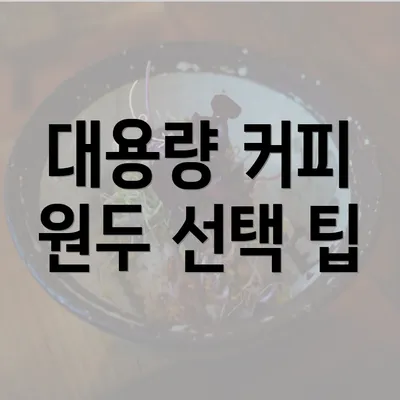 대용량 커피 원두 선택 팁