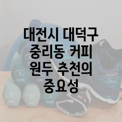 대전시 대덕구 중리동 커피 원두 추천의 중요성