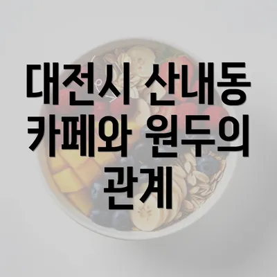 대전시 산내동 카페와 원두의 관계