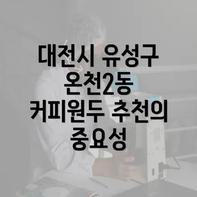 대전시 유성구 온천2동 커피원두 추천과 카페 운영 팁