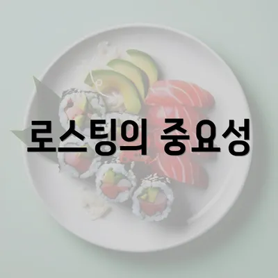 로스팅의 중요성