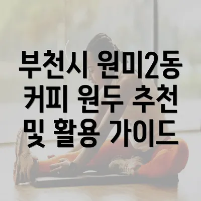 부천시 원미2동 커피 원두 추천 및 활용 가이드