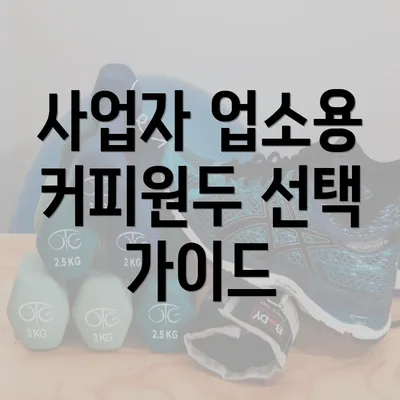 사업자 업소용 커피원두 선택 가이드