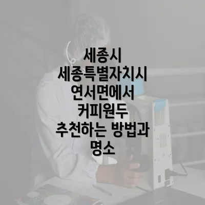 세종시 세종특별자치시 연서면에서 커피원두 추천하는 방법과 명소