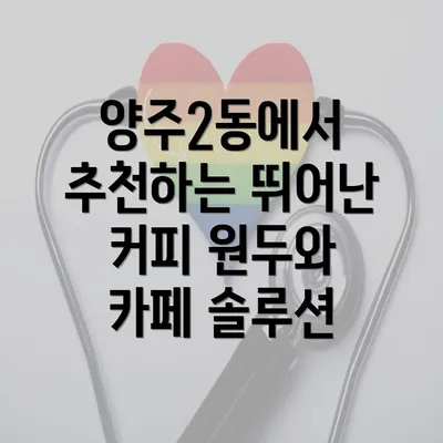 양주2동에서 추천하는 뛰어난 커피 원두와 카페 솔루션