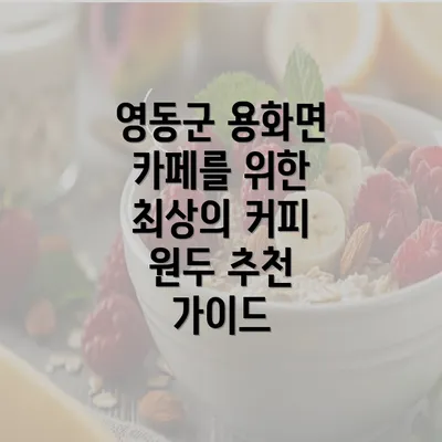 영동군 용화면 카페를 위한 최상의 커피 원두 추천 가이드