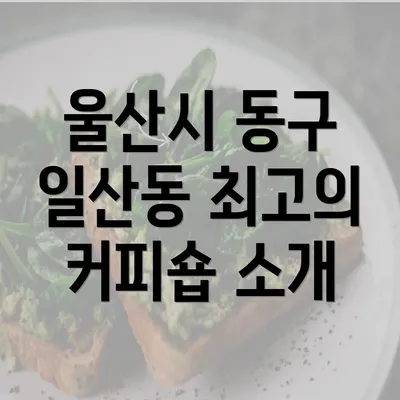 울산시 동구 일산동 최고의 커피숍 소개