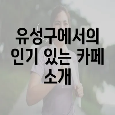 유성구에서의 인기 있는 카페 소개