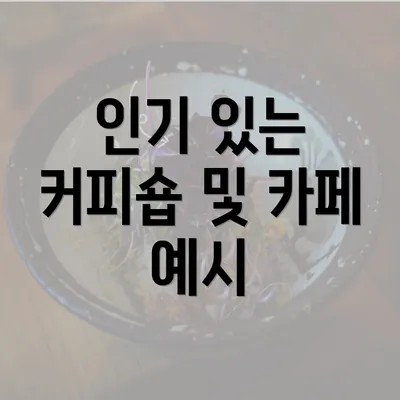 인기 있는 커피숍 및 카페 예시