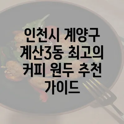 인천시 계양구 계산3동 최고의 커피 원두 추천 가이드