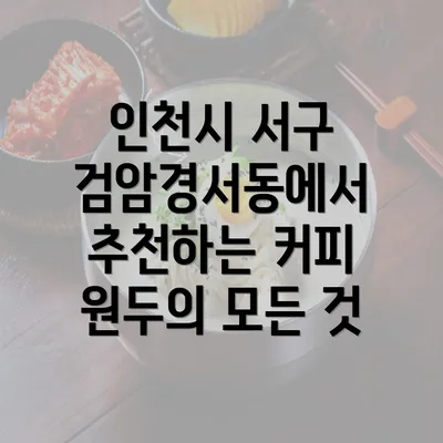 인천시 서구 검암경서동에서 추천하는 커피 원두의 모든 것