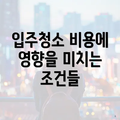 입주청소 비용에 영향을 미치는 조건들