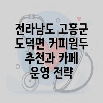 전라남도 고흥군 도덕면 커피원두 추천과 카페 운영 전략