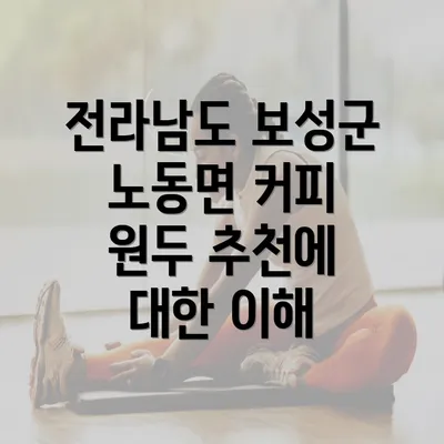 전라남도 보성군 노동면 커피 원두 추천에 대한 이해