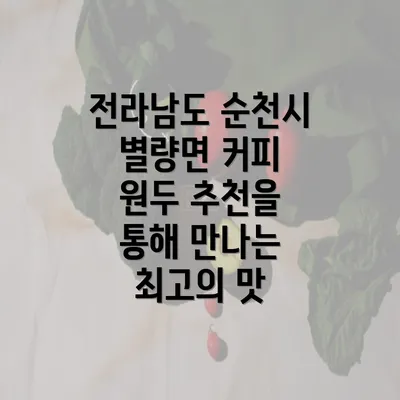 전라남도 순천시 별량면 커피 원두 추천을 통해 만나는 최고의 맛