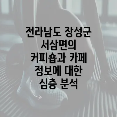 전라남도 장성군 서삼면의 커피숍과 카페 정보에 대한 심층 분석