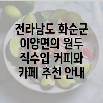 전라남도 화순군 이양면의 원두 직수입 커피와 카페 추천 안내