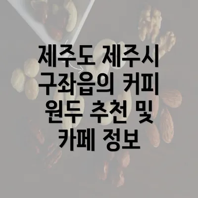 제주도 제주시 구좌읍의 커피 원두 추천 및 카페 정보