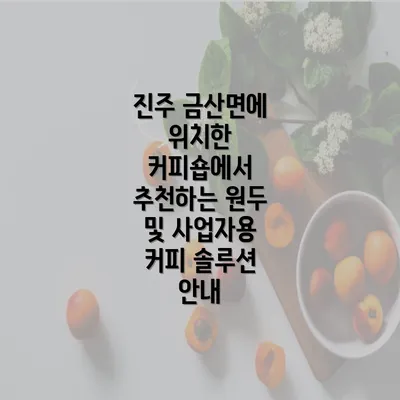 진주 금산면에 위치한 커피숍에서 추천하는 원두 및 사업자용 커피 솔루션 안내