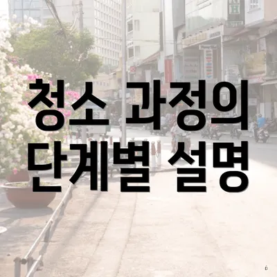 청소 과정의 단계별 설명