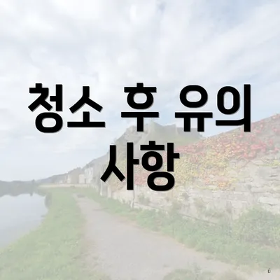 청소 후 유의 사항