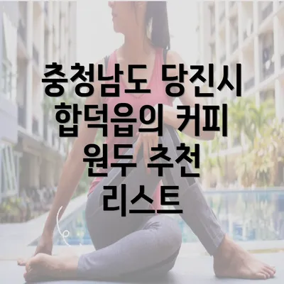 충청남도 당진시 합덕읍의 커피 원두 추천 리스트