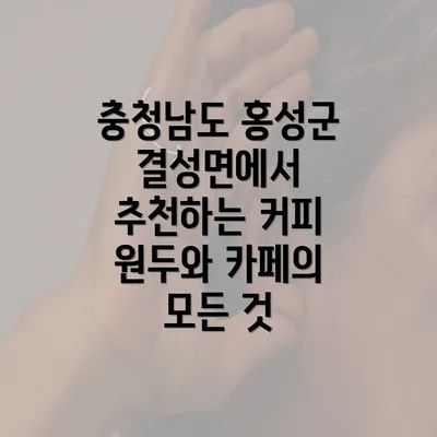 충청남도 홍성군 결성면에서 추천하는 커피 원두와 카페의 모든 것