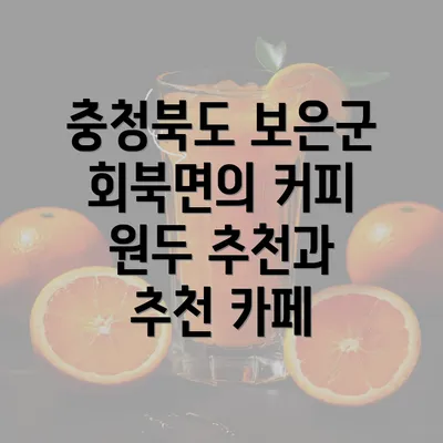 충청북도 보은군 회북면의 커피 원두 추천과 추천 카페