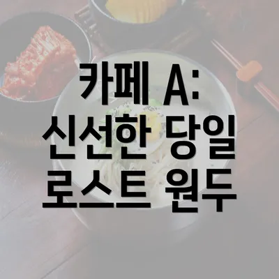 카페 A: 신선한 당일 로스트 원두