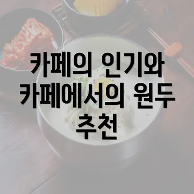 카페의 인기와 카페에서의 원두 추천